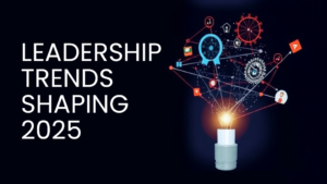 Leadership Trends Shaping 2025